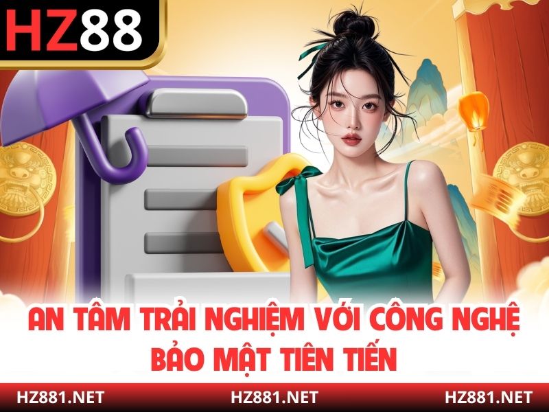 An tâm trải nghiệm với công nghệ bảo mật tiên tiến
