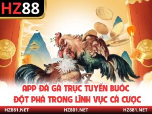 App Đá Gà Trực Tuyến Bước Đột Phá Trong Lĩnh Vực Cá Cược