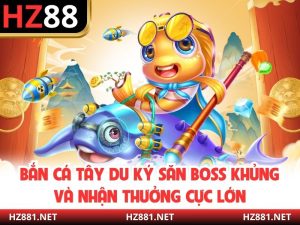 Bắn Cá Tây Du Ký Săn Boss Khủng Và Nhận Thưởng Cực Lớn
