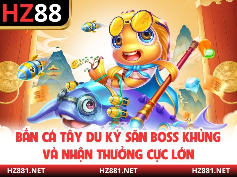 Bắn Cá Tây Du Ký Săn Boss Khủng Và Nhận Thưởng Cực Lớn
