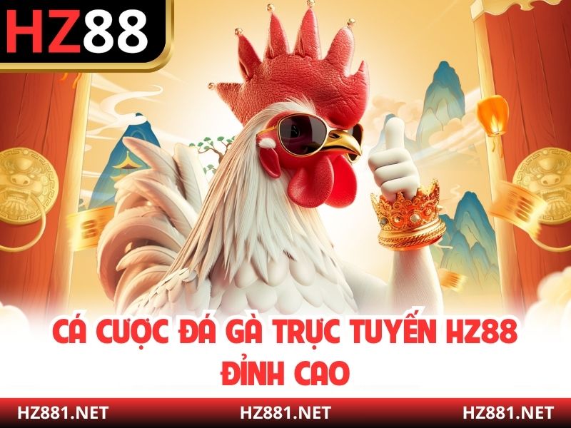 Cá cược đá gà trực tuyến HZ88 đỉnh cao