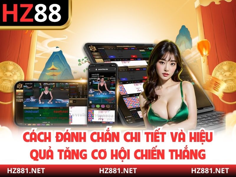 Cách Đánh Chắn Chi Tiết Và Hiệu Quả Tăng Cơ Hội Chiến Thắng