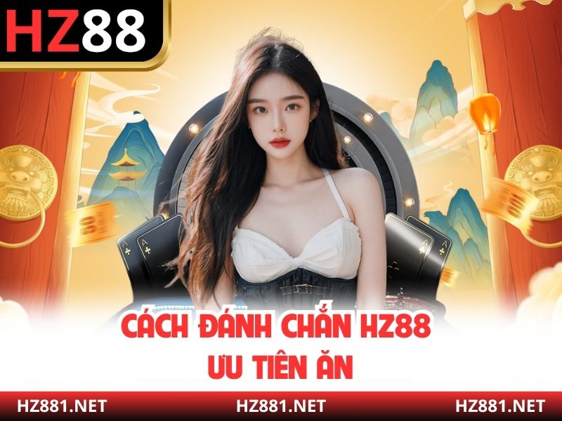 Cách đánh chắn HZ88 ưu tiên ăn
