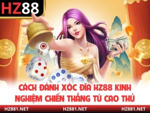 Cách Đánh Xóc Đĩa HZ88 Kinh Nghiệm Chiến Thắng Từ Cao Thủ