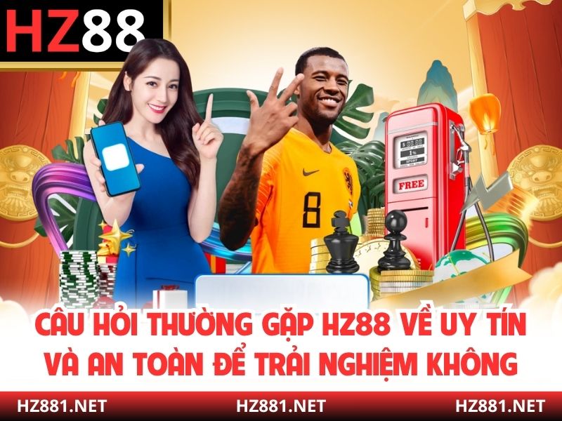 Câu hỏi thường gặp HZ88 về uy tín và an toàn để trải nghiệm không?
