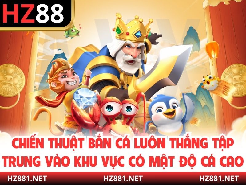 Chiến thuật bắn cá luôn thắng tập trung vào khu vực có mật độ cá cao