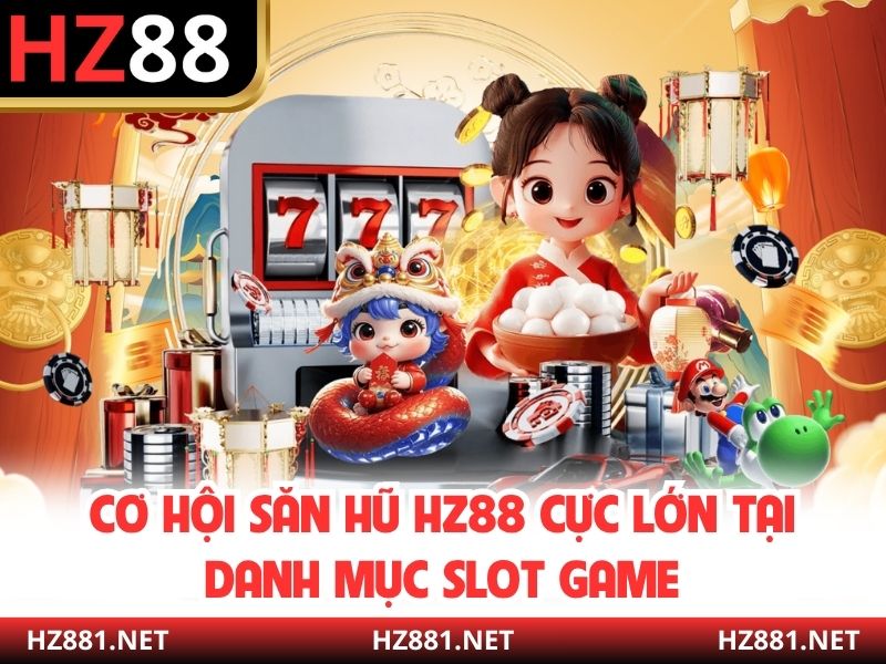 Cơ hội săn hũ HZ88 cực lớn tại danh mục slot game