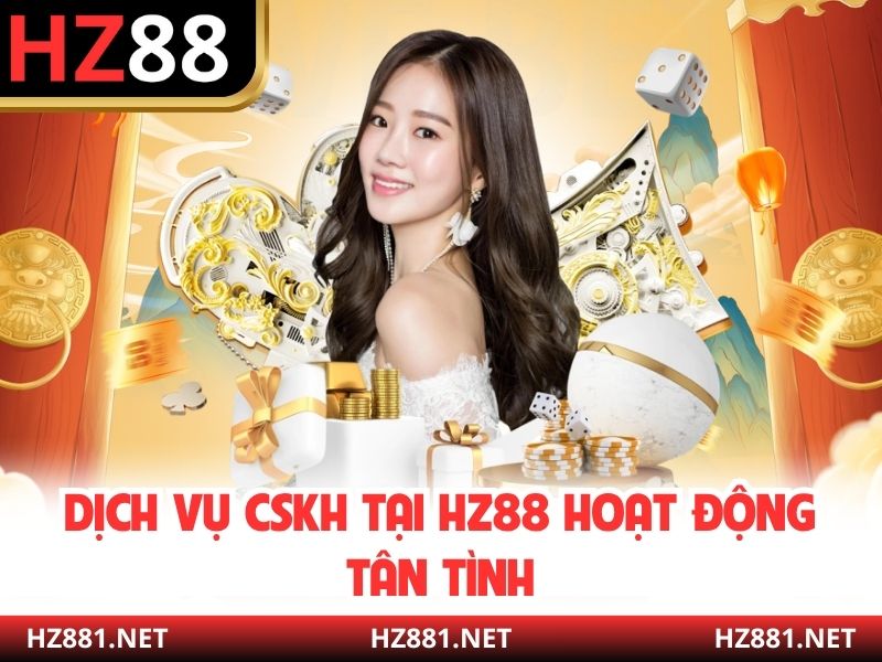Dịch vụ CSKH tại HZ88 hoạt động tân tình