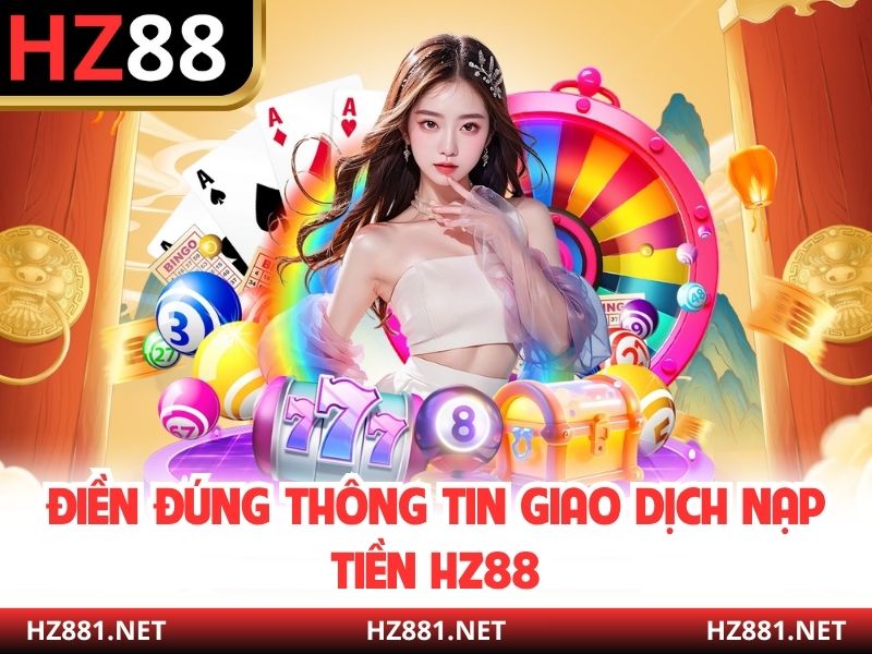 Điền đúng thông tin giao dịch nạp tiền HZ88