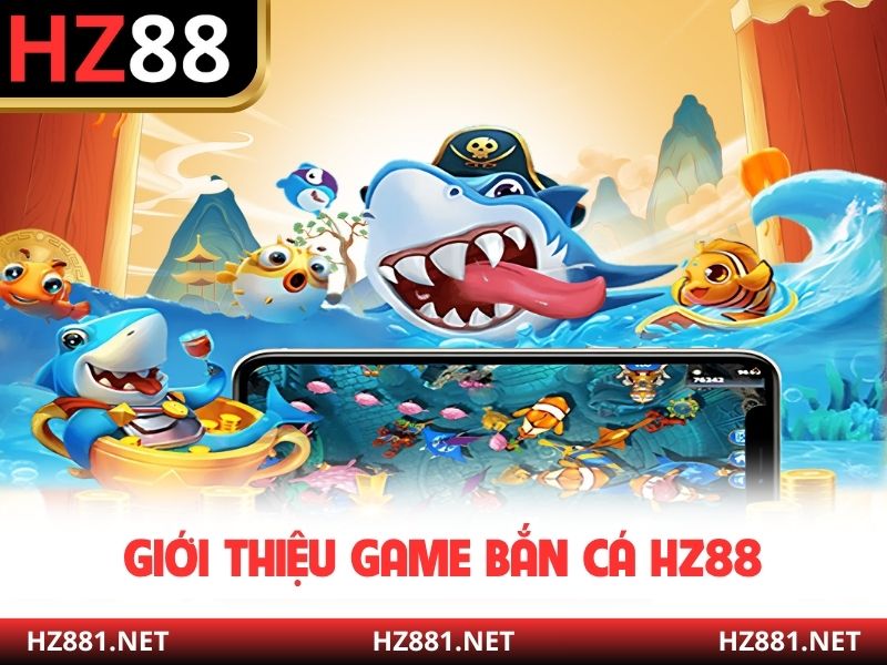 Giới thiệu game bắn cá HZ88