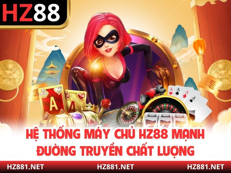 Hệ thống máy chủ HZ88 mạnh đường truyền chất lượng