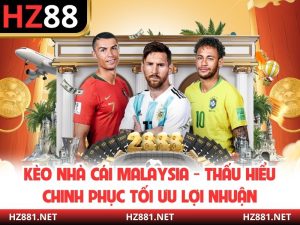 Kèo Nhà Cái Malaysia Thấu Hiểu Chinh Phục Tối Ưu Lợi Nhuận