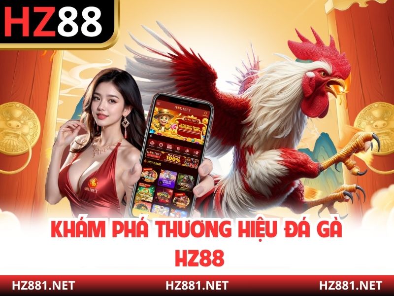 Khám phá thương hiệu đá gà HZ88
