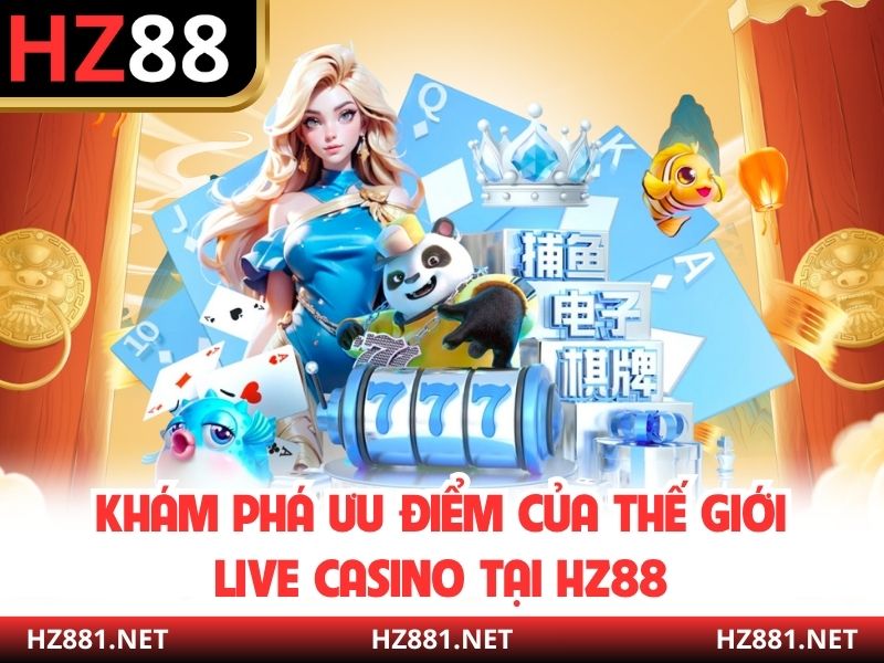 Khám phá ưu điểm của thế giới live casino tại HZ88