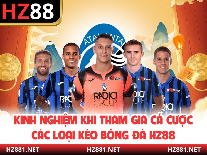 Kinh nghiệm khi tham gia cá cược các loại kèo bóng đá HZ88
