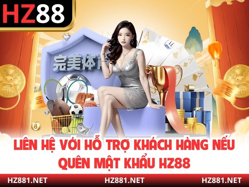 Liên hệ với hỗ trợ khách hàng nếu quên mật khẩu HZ88