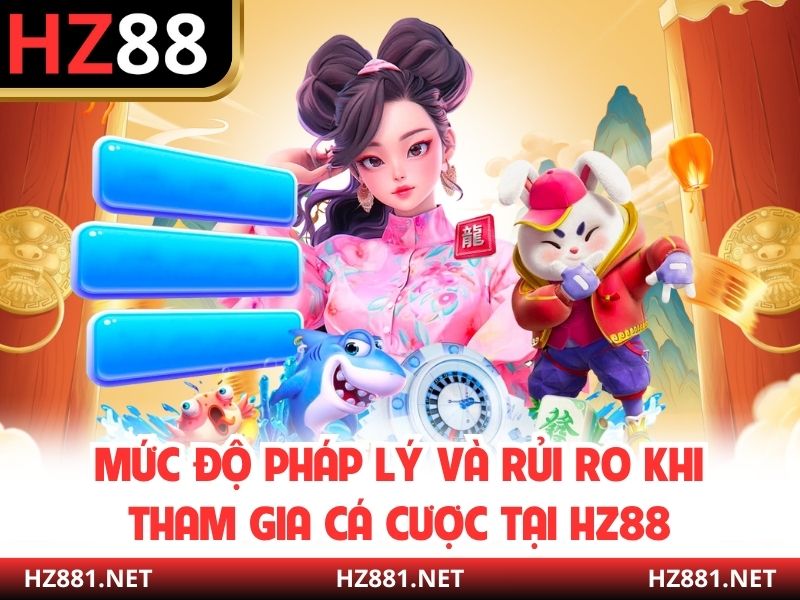 Mức độ pháp lý và rủi ro khi tham gia cá cược tại HZ88?