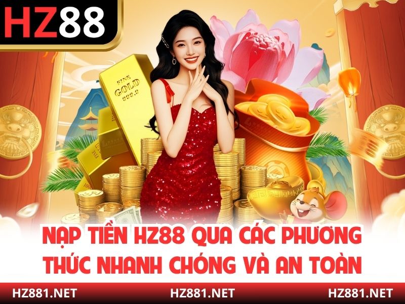 Nạp Tiền HZ88 Qua Các Phương Thức Nhanh Chóng Và An Toàn
