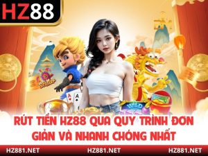 Rút Tiền HZ88 Qua Quy Trình Đơn Giản Và Nhanh Chóng Nhất