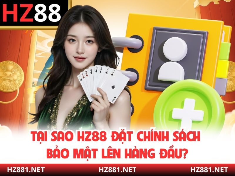 Tại sao HZ88 đặt chính sách bảo mật lên hàng đầu?