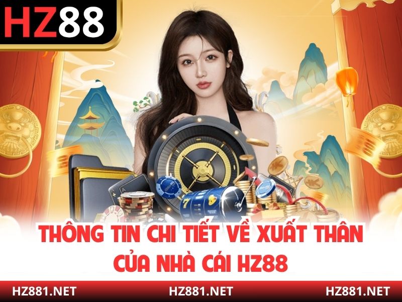 Thông tin chi tiết về xuất thân của nhà cái HZ88