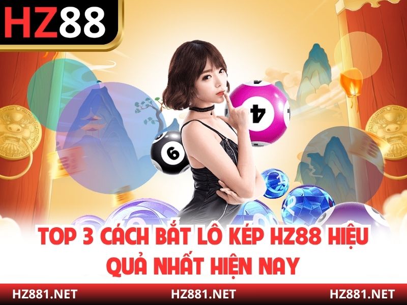 Top 3 cách bắt lô kép HZ88 hiệu quả nhất hiện nay