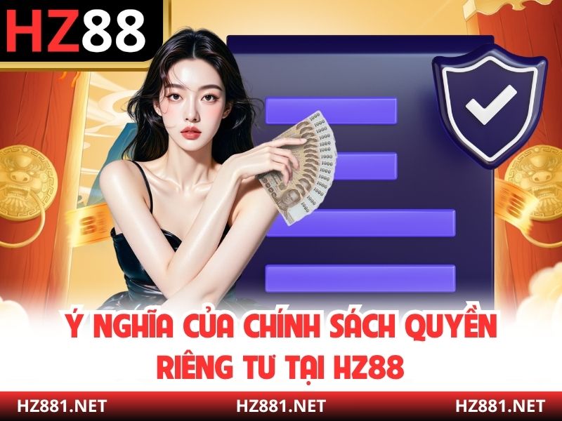 Ý nghĩa của chính sách quyền riêng tư tại HZ88